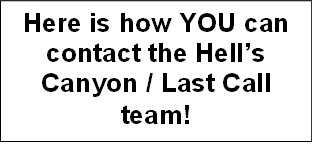 Here is how YOU can contact the Hells Canyon / Last Call team!